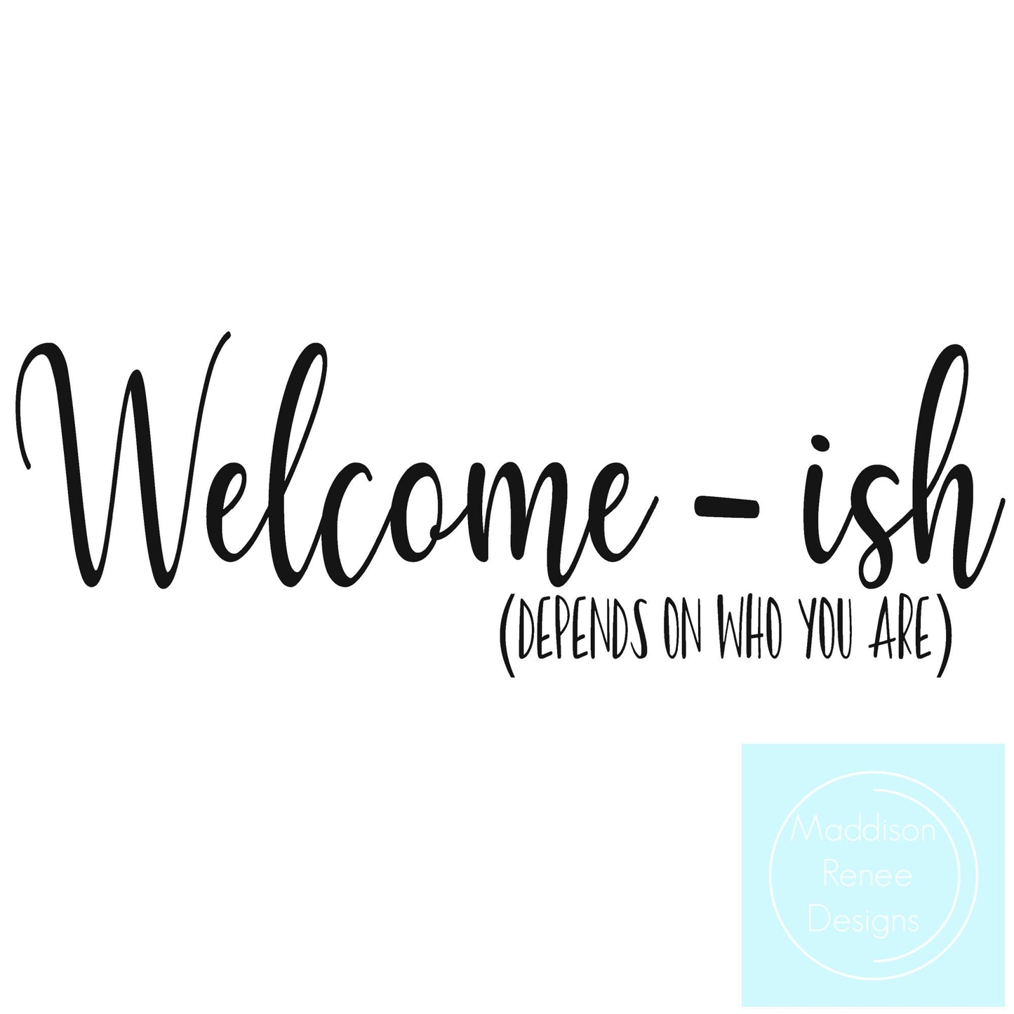 Welcome-ish, Depends on Who You Are. PNG/SVG Digital File